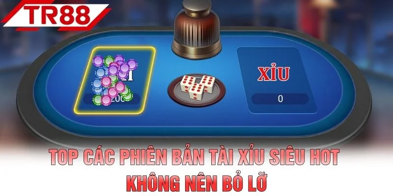 Top các phiên bản tài xỉu siêu hot không nên bỏ lỡ